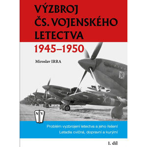 Výzbroj československého vojenského letectva 1945-1950 - 1. díl - Irra Miroslav