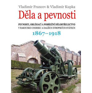 Děla a pevnosti 1867-1918 - Francev Vladimír, Kupka Vladimír,