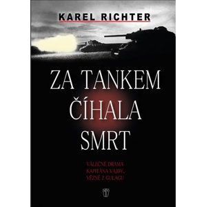 Za tankem číhala smrt - Válečné drama kapitána Vajdy, vězně z gulagu - Richter Karel
