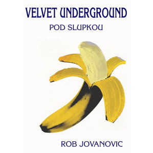 Velvet Underground - Pod slupkou - Jovanovic Rob