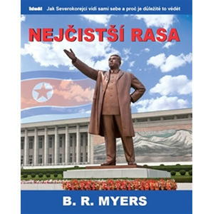 Nejčistší rasa - Jak Severokorejci vidí sami sebe a proč je důležité to vědět - Myers Brian Reynolds