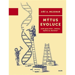 Mýtus evoluce aneb geny křičí: "Jémine, mýlíte se, Darwine" - Mejsnar Jiří A.