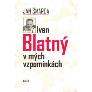 Ivan Blatný v mých vzpomínkách - Šmarda Jan