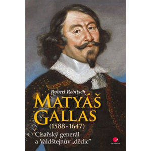 Matyáš Gallas (1588–1647) - Císařský generál a Valdštejnův "dědic" - Rebitsch Robert