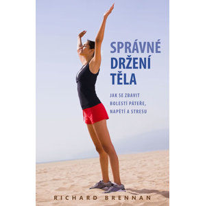 Správné držení těla - Jak se zbavit bolestí páteře, napětí a stresu - Brennan Richard