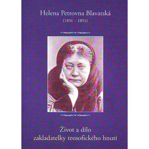 Helena Petrovna Blavatská - Život a dílo zakladatelky teosofického hnutí - Blavatská Helena Petrovna