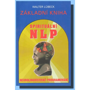 Základní kniha spirituální NLP - Neurolingvistické programování - Lübeck Walter