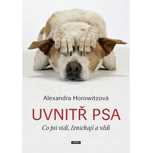 Uvnitř psa - Co psi vidí, čenichají a vědí - Horowitzová Alexandra