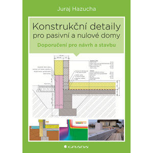 Konstrukční detaily pro pasivní a nulové domy - Hazucha Juraj, Bárta Jan