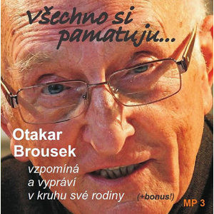Všechno si pamatuji... Otakar Brousek vzpomíná a vypráví v kruhu své rodiny - CD - Brousek Otakar