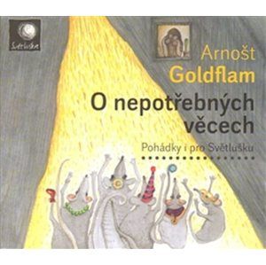 CD O nepotřebných věcech - Pohádky i pro Světlušku - Goldflam Arnošt