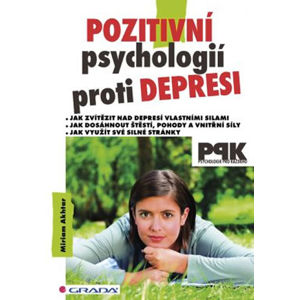 Pozitivní psychologií proti depresi - Jak svépomocí dosáhnout štěstí, pohody a vnitřní síly - Akhtar Miriam