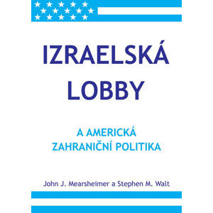 Izraelská lobby a americká zahraniční politika - Mearsheimer John J., Walt Stephen M.