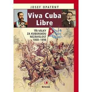 Viva Cuba Libre - Tři války za kubánskou nezávislost, 1868-1898 - Opatrný Josef