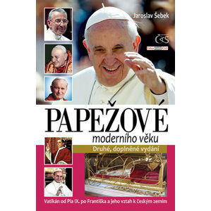Papežové moderního věku (Vatikán od Pia IX. po Františka a jeho vztah k českým zemím) - Šebek Jaroslav