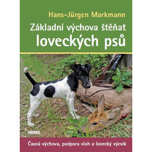 Základní výchova štěňat loveckých psů - Časná výchova, podpora vloh a lovecký výcvik - Markmann Hans-Jürgen