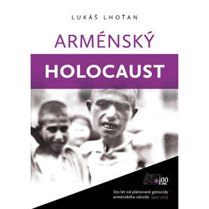 Arménský holocaust - Sto let od plánované genocidy arménského národa 1915-2015 - Lhoťan Lukáš