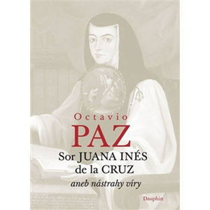 Sor Juana Inés de la Cruz aneb nástrahy víry - Paz Octavio