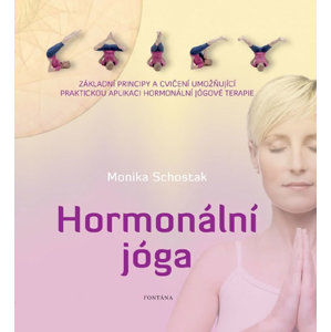 Hormonální jóga - Základní principy a cvičení umožňující praktickou aplikaci hormonální jógové terap - Schostak Monika