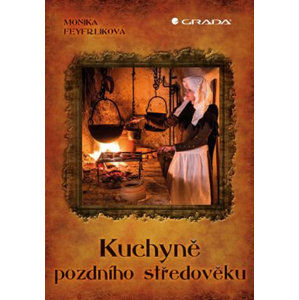 Kuchyně pozdního středověku - Feyfrlíková Monika