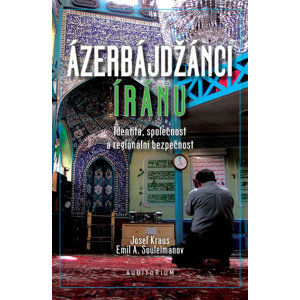 Ázerbájdžánci Íránu - Identita, společnost a regionální bezpečnost - Kraus Josef, Souleimanov Emil A.