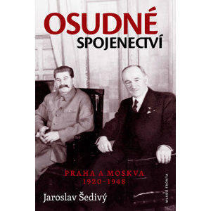 Osudné spojenectví - Praha a Moskva 1920-1948 - Šedivý Jaroslav