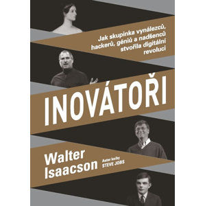 Inovátoři - Jak skupinka vynálezců, hackerů, géniů a nadšenců stvořila digitální revoluci - Isaacson Walter