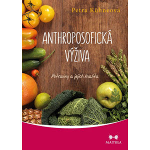 Anthroposofická výživa - Potraviny a jejich kvalita - Kühneová Petra