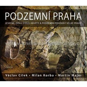 Podzemní Praha - Jeskyně, doly, štoly, krypty a podzemní pískovny velké Prahy - Cílek Václav