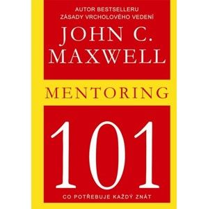 Mentoring 101 - Co potřebuje každý znát - Maxwell John C.