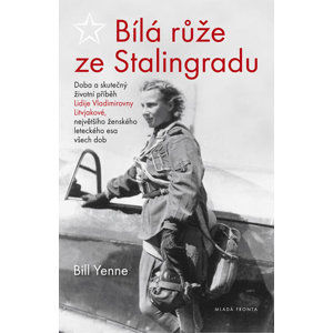 Bílá růže ze Stalingradu - Doba a skutečný životní příběh Lidije Vladimirovny Litvjakové, největšího - Yenne Bill