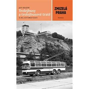 Zmizelá Praha - Trolejbusy a trolejbusové tratě 2 - Arazim Jan