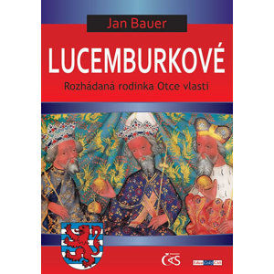 Lucemburkové aneb Rozhádaná rodinka Otce vlasti - Bauer Jan