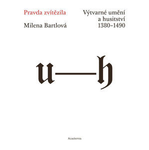 Pravda zvítězila - Výtvarné umění a husitství 1380-1490 - Bartlová Milena