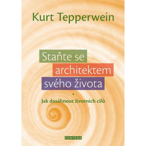 Staňte se architektem svého života - Jak dosáhnout životních cílů - Tepperwein Kurt