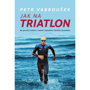 Jak na triatlon - Na (první) triatlon s radami nejlepšího českého závodníka - Vabroušek Petr