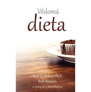 Vědomá dieta - Jak změnit váš vztah k jídlu, abyste dosáhli trvalého úbytku váhy a cítili se plni ži - Wolever Ruth Q., Reardon Beth,