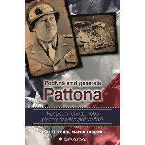 Podivná smrt generála Pattona - Nešťastná náhoda, nebo předem naplánovaná vražda? - O´Reilly Bill