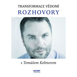 Transformace vědomí - Rozhovory s Tomášem Keltnerem - Keltner Tomáš