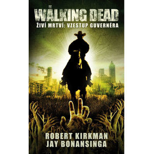 The Walking Dead - Živí mrtví 1 - Vzestup guvernéra - Kirkman Robert, Bonansinga Jay