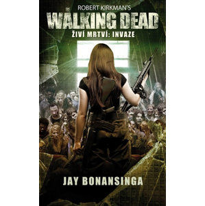 The Walking Dead -  Živí mrtví 6 - Invaze - Kirkman Robert, Bonansinga Jay,