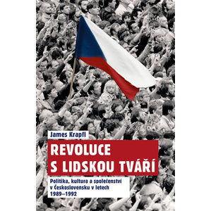 Revoluce s lidskou tváří - Politika, kultura a společenství v Československu v letech 1989-1992 - Krapfl James