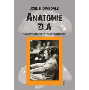Anatomie zla - Tajemství nacistických válečných zločinců - Dimsdale Joel E.