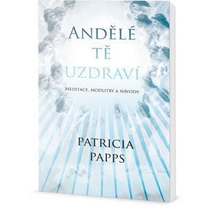 Andělé tě uzdraví - Meditace, modlitby a návody - Pappsová Patricia