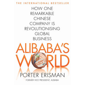 Alibaba´s World - How a remarkable Chinese Company is Changing the face of Global Business - Erisman Porter
