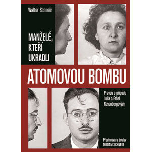 Manželé, kteří ukradli atomovou bombu - Pravda o případu Julia a Ethel Rosenbergových - Schneir Walter, Schneir Miriam