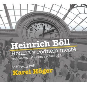 Hodina v rodném městě - CD (Čte Karel Höger) - Böll Heinrich
