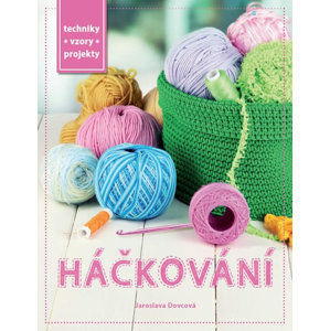 Praktická kniha - Háčkování - Techniky, vzory, projekty - Dovcová Jaroslava