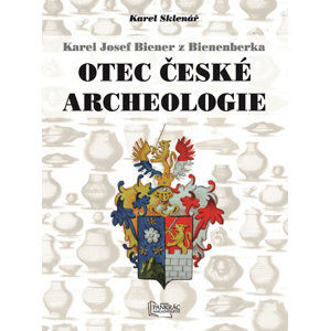Karel Josef Biener z Bienenberka - Otec české archeologie - Sklenář Karel