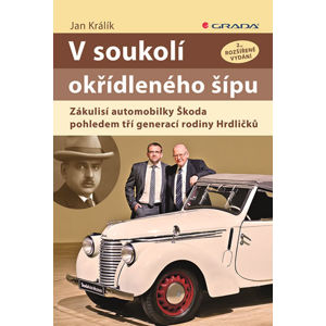 V soukolí okřídleného šípu - Zákulisí automobilky Škoda pohledem tří generací rodiny Hrdličků - Králík Jan